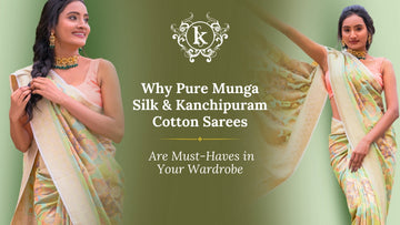 Why Pure Munga Silk and Kanchipuram Cotton Sarees Are Must-Haves in Your Wardrobe